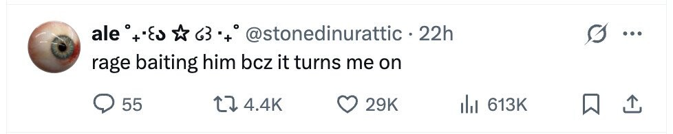 ale °+٠٤٥ 63 @stonedinurattic - 22h rage baiting him bcz it turns me on 55 4.4K 29K 613K