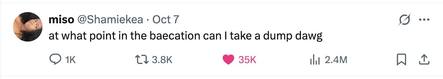miso @Shamiekea Oct 7 ... at what point in the baecation can I take a dump dawg 1K 3.8K 35K del 2.4M 