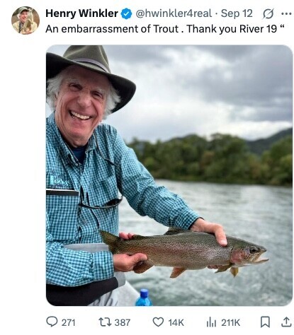 @hwinkler4real Sep 12 G ... Henry Winkler An embarrassment of Trout. Thank you River 19 271 387 14K dil 211K 