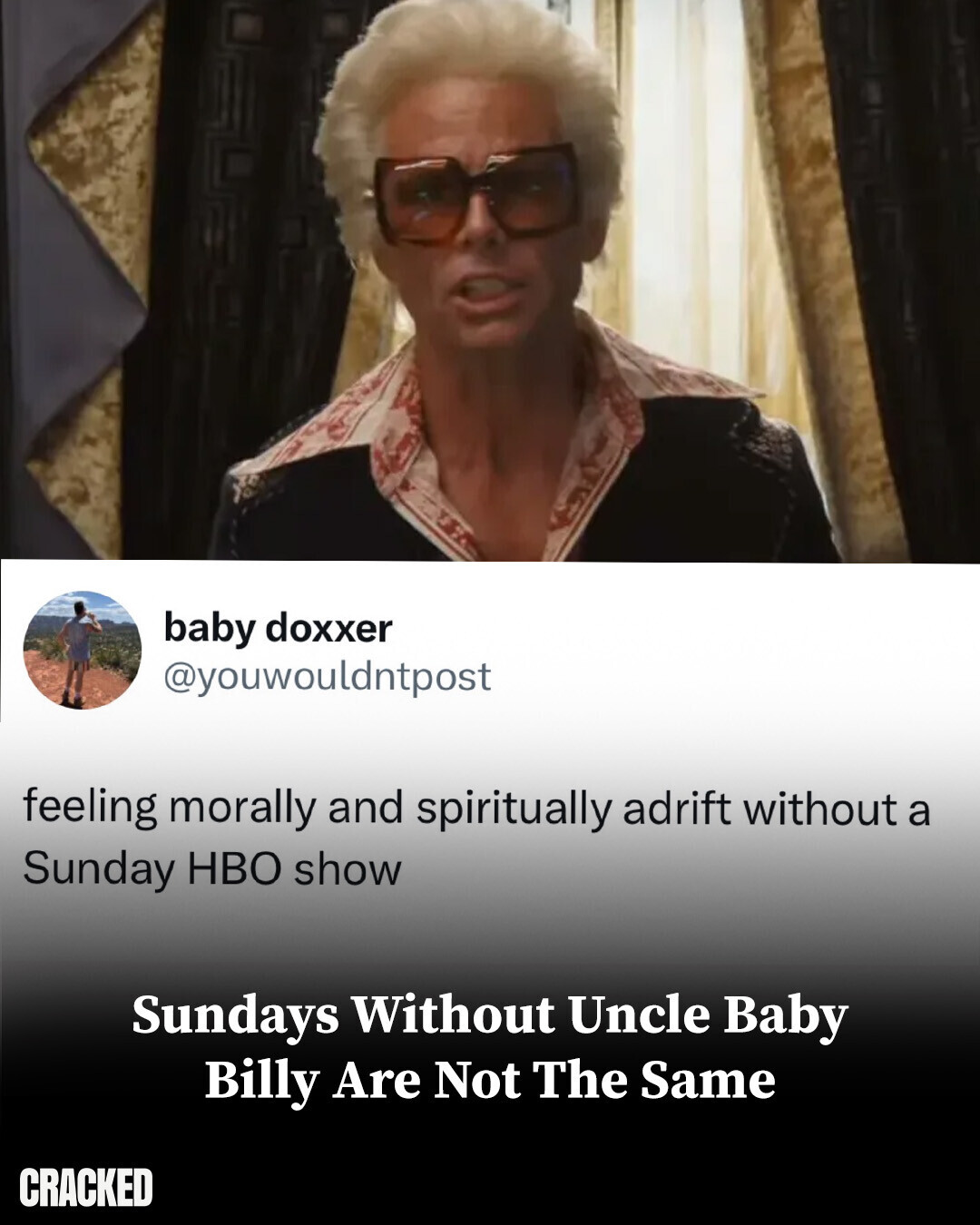baby doxxer @youwouldntpost feeling morally and spiritually adrift without a Sunday HBO show Sundays Without Uncle Baby Billy Are Not The Same CRACKED