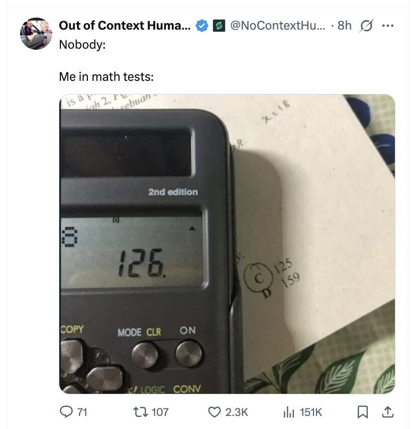 Out of Context Huma... @NoContextHu... 8h s ... Nobody: Me in math tests: is a p igh 2. PE ebuah x218 & 2nd edition 8 126, 125 С 159 D COPY ON MODE CLR c! LOGIC CONV 71 107 2.3K del 151K