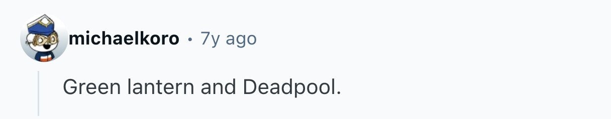 michaelkoro 0 7y ago Green lantern and Deadpool.