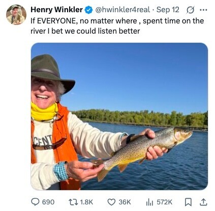 @hwinkler4real Sep 12 G ... Henry Winkler If EVERYONE, no matter where, spent time on the river I bet we could listen better CENT 690 1.8K 36K 572K 