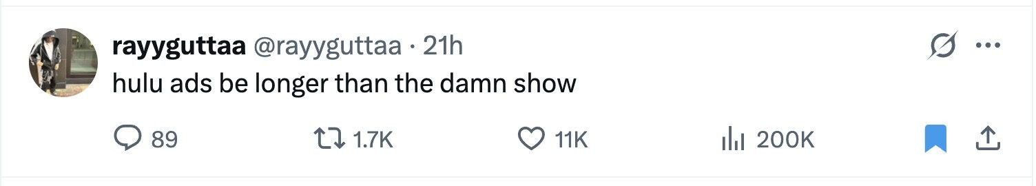 rayyguttaa @rayyguttaa 21h ... hulu ads be longer than the damn show 89 1.7K 11K du 200K 