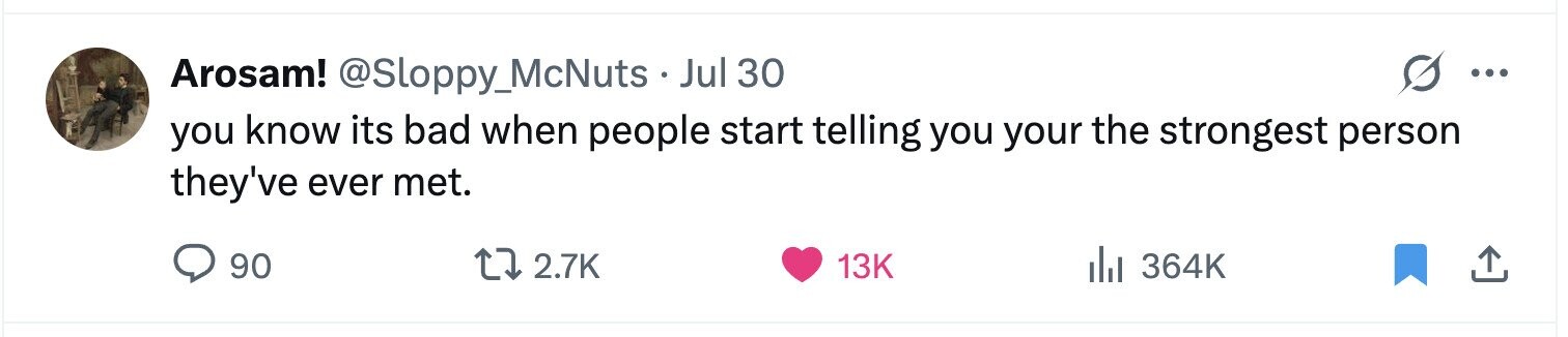 Arosam! @Sloppy_McNuts.J Jul 30 ... you know its bad when people start telling you your the strongest person they've ever met. 90 2.7K 13K 364K 