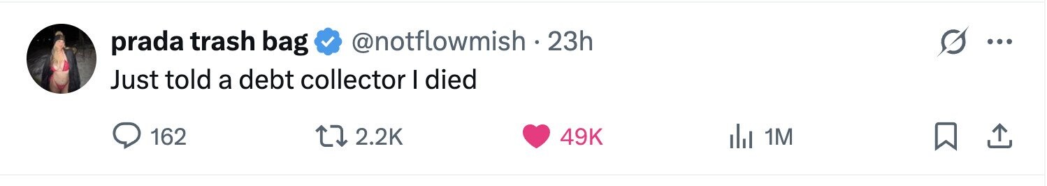 prada trash bag @notflowmish . 23h ... Just told a debt collector I died 162 2.2K 49K del 1M 