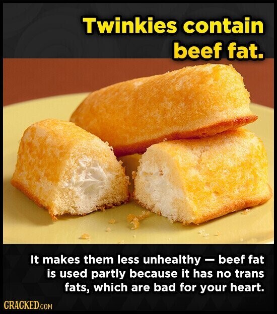 Twinkies contain beef fat. It makes them less unhealthy - beef fat is used partly because it has no trans fats, which are bad for your heart. CRACKED.COM