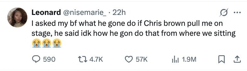 Leonard @nisemarie_.2 22h ... I asked my bf what he gone do if Chris brown pull me on stage, he said idk how he gon do that from where we sitting 590 4.7K 57K 1.9M