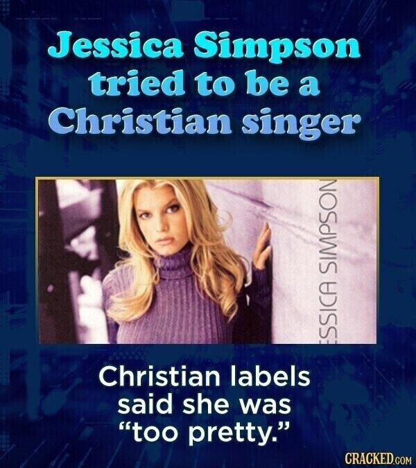 Jessica Simpson tried to be a Christian singer ESSICA SIMPSON Christian labels said she was too pretty. CRACKED.COM