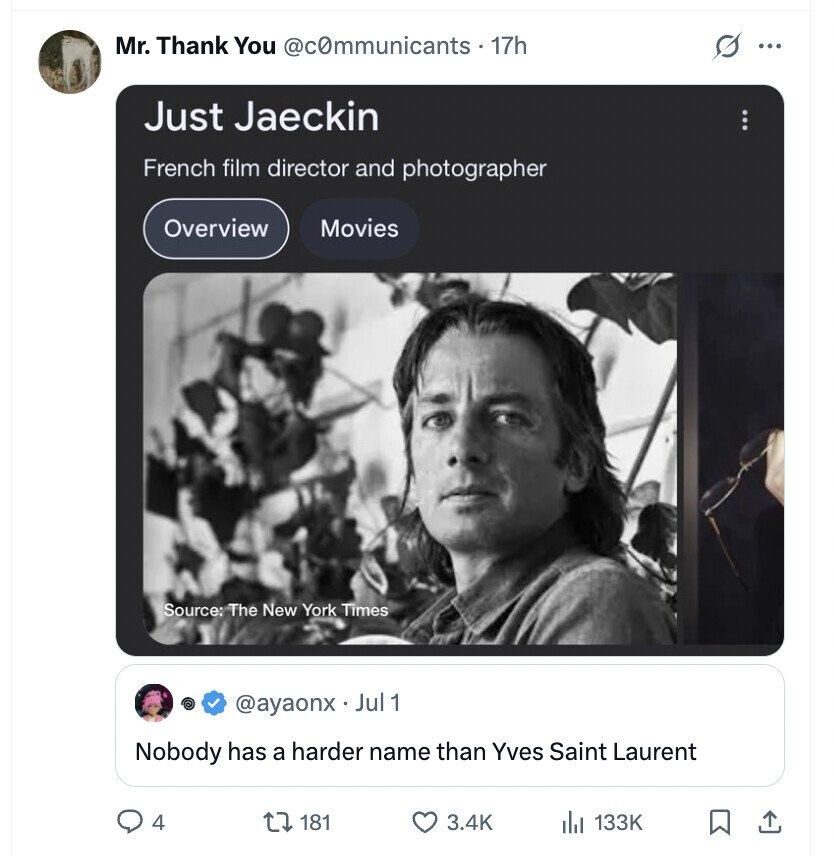 Mr. Thank You @communicants - 17h s ... Just Jaeckin French film director and photographer Overview Movies Source: The New York Times @ayaonx Jul 1 Nobody has a harder name than Yves Saint Laurent 4 181 3.4K 133K