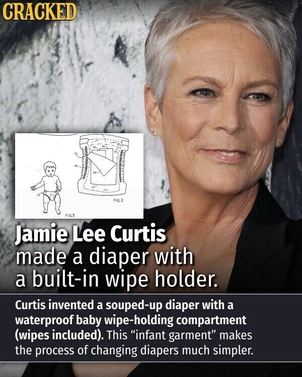 CRACKED FIG.2 FIG3 Jamie Lee Curtis made a diaper with a built-in wipe holder. Curtis invented a souped-up diaper with a waterproof baby wipe-holding compartment (wipes included). This infant garment makes the process of changing diapers much simpler.