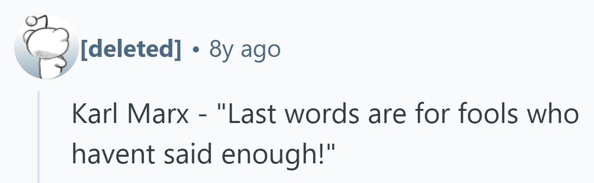  . 8y ago Karl Marx - Last words are for fools who havent said enough! 