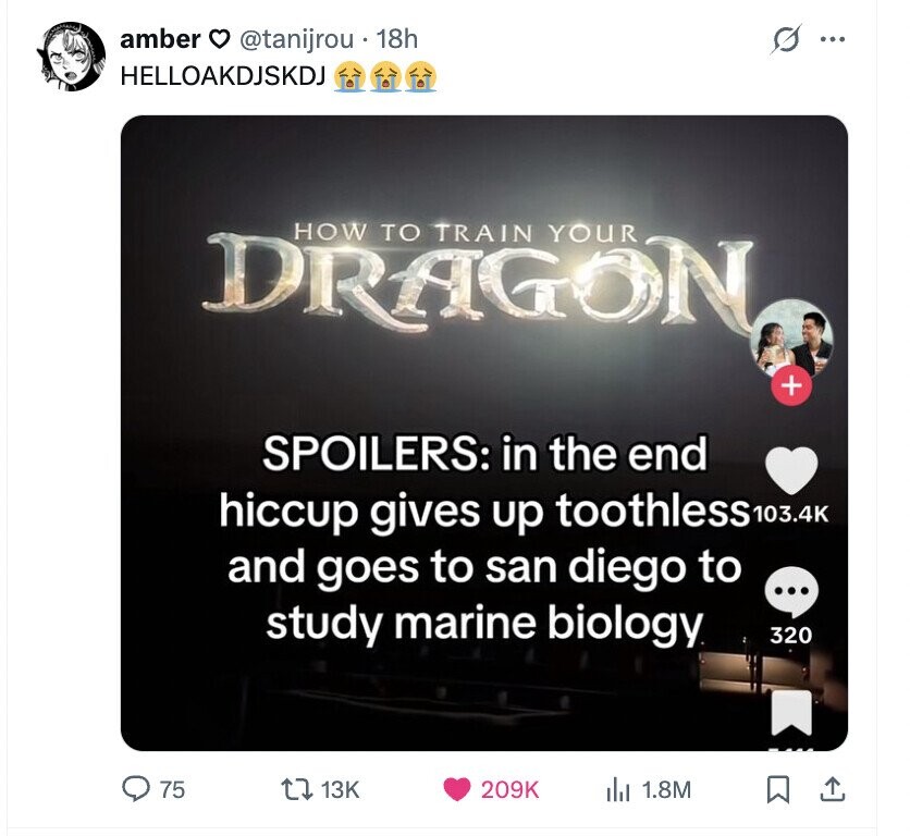 amber s @tanijrou 18h ... HELLOAKDJSKDJ DRAGON HOW TO TRAIN YOUR + SPOILERS: in the end hiccup gives up toothless 103.4K and goes to san diego to ... study marine biology 320 75 13K 209K 1.8M