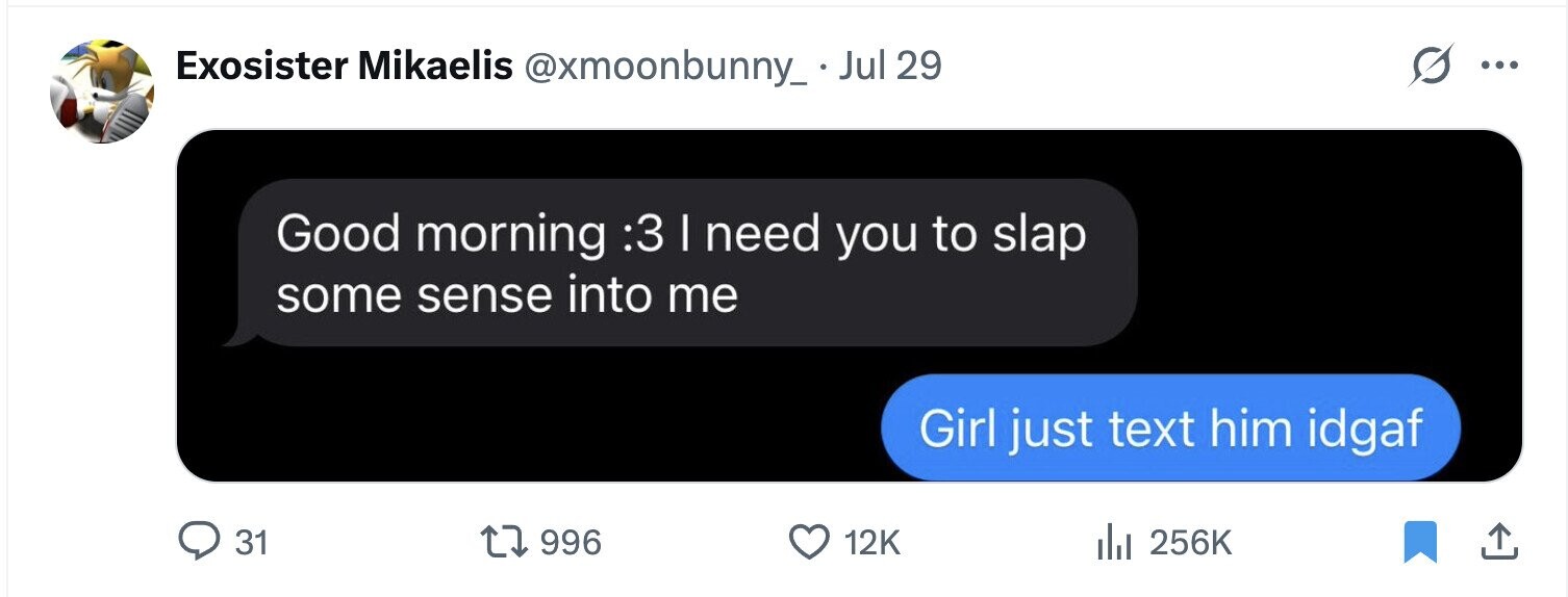 Exosister Mikaelis @xmoonbunny_.Jul: 29 ... Good morning :3 I need you to slap some sense into me Girl just text him idgaf 31 12K 996 del 256K 