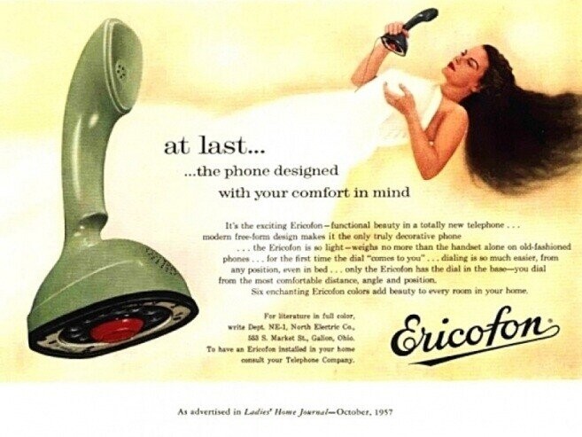 at last... ...the phone designed with your comfort in mind It's the exciting Ericofon-functional beauty in a totally new telephone... modern free-form design makes it the only truly decorative phone ... the Ericofon is по light-weight no more than the handset alone en old-fashioned phones... for the first time the dial comes to you -...dialing is so much easier, from any position, even in bed... only the Ericofon has the dial in the base-you dial from the most comfortable distance, angle and position. Six enchanting Ericofon colors add beauty to every room in your home. For literature in full color.