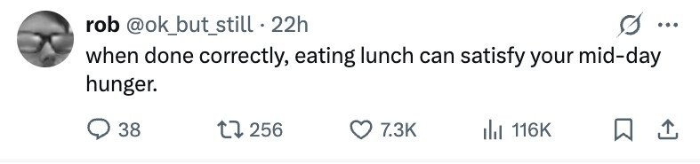 rob @ok_but_still - 22h ... when done correctly, eating lunch can satisfy your mid-day hunger. 38 256 7.3K 116K