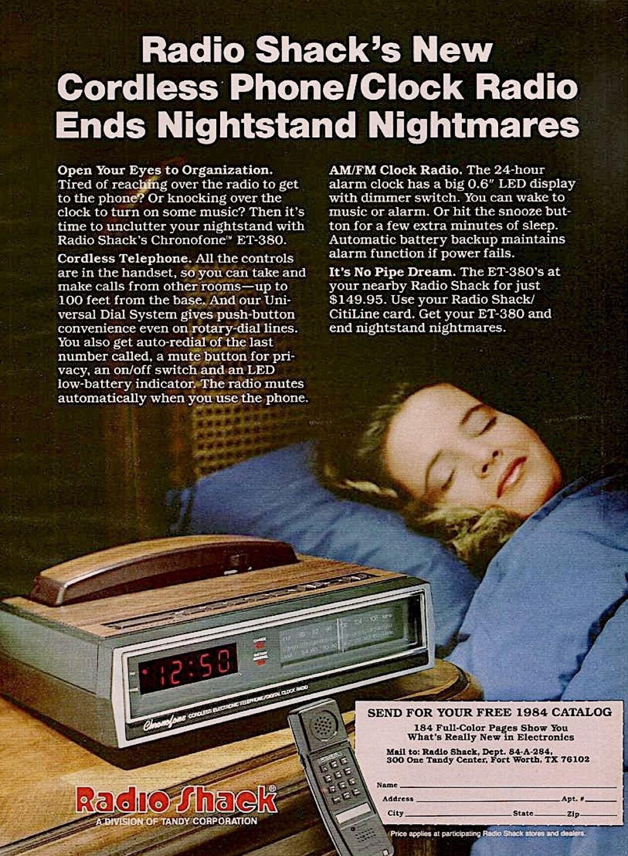 Radio Shack's New Cordless Phone/Clock Radio Ends Nightstand Nightmares Open Your Eyes to Organization. AM/FM Clock Radio. The 24-hour Tired of reaching over the radio to get alarm clock has a big 0.6 LED display with dimmer switch. You can wake to to the phone? Or knocking over the music or alarm. Or hit the snooze but- clock to turn on some music? Then it's ton for a few extra minutes of sleep. time to unclutter your nightstand with Radio Shack's Chronofone ET-380. Automatic battery backup maintains alarm function if power fails. Cordless Telephone. All the controls are in the