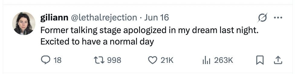 giliann @lethalrejection . Jun 16 Former talking stage apologized in my dream last night. Excited to have a normal day 18 998 21K 263K