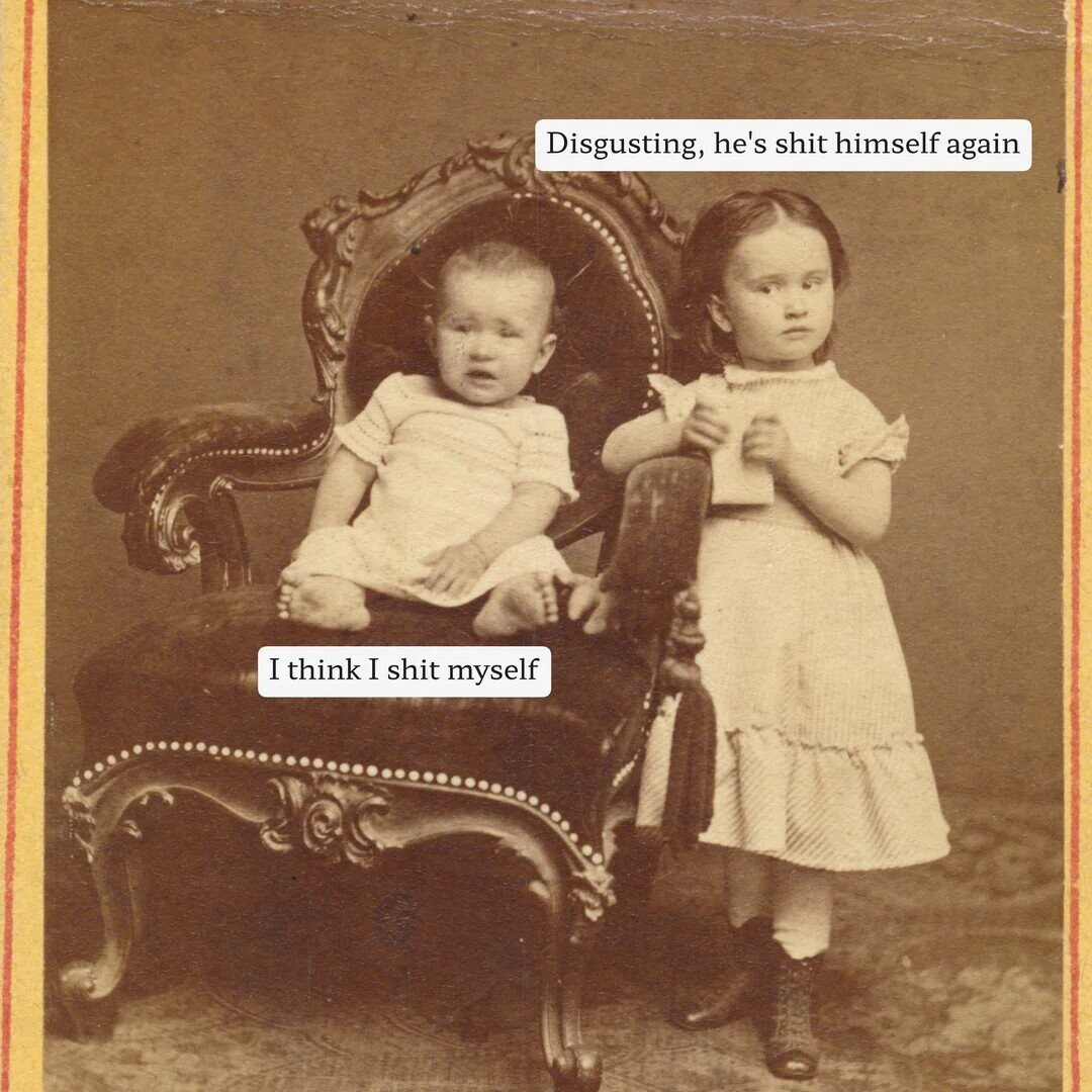 Disgusting, he's shit himself again I think I shit myself 