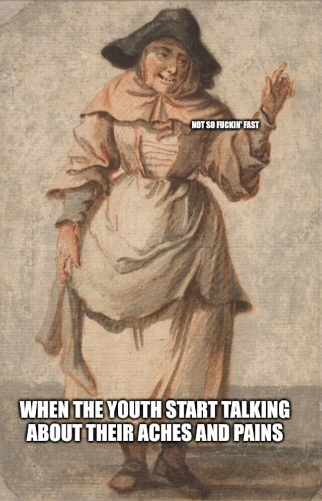 NOT so FUCKIN' FAST WHEN THE YOUTH START TALKING ABOUT THEIR ACHES AND PAINS 