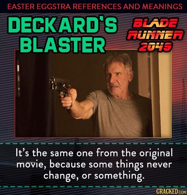 EASTER EGGSTRA REFERENCES AND MEANINGS DECKARD'S BLADE RUNNER BLASTER 2049 It's the same from the one original movie, because some things never change, or something. CRACKED.COM