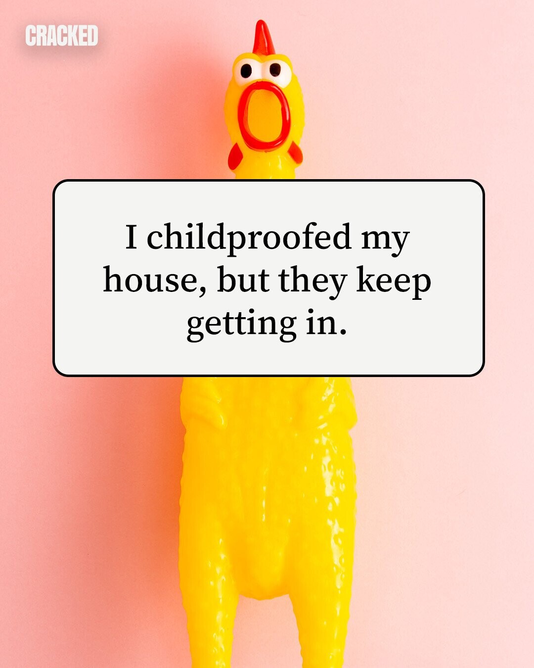 CRACKED I childproofed my house, but they keep getting in. 