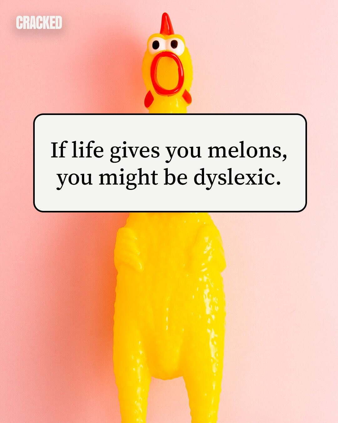 CRACKED If life gives you melons, you might be dyslexic. 