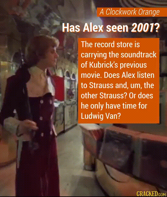 A Clockwork Orange - Has Alex seen 2001? - The record store is carrying the soundtrack of Kubrick’s previous movie. Does Alex listen to Strauss and, um, the other Strauss? Or does he only have time for Ludwig Van?