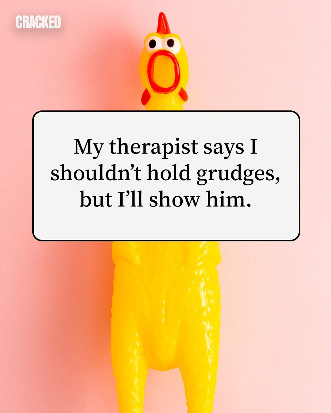 CRACKED My therapist says I shouldn't hold grudges, but I'll show him. 