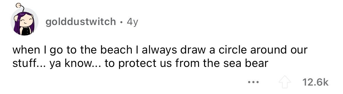 golddustwitch . . 4y when I go to the beach I always draw a circle around our stuff... ya know... to protect us from the sea bear ... 12.6k