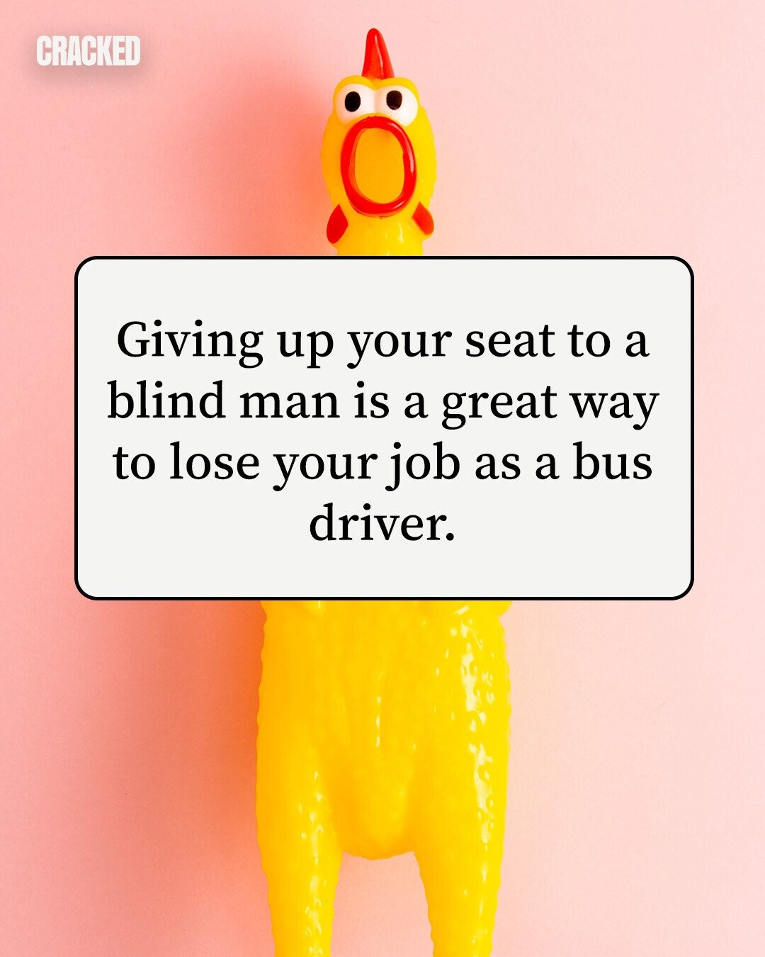 CRACKED Giving up your seat to a blind man is a great way to lose your job as a bus driver. 