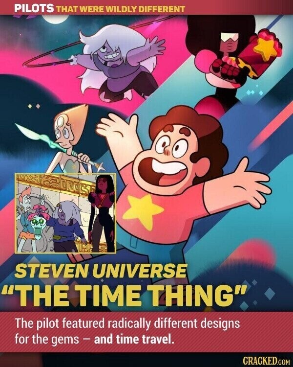 PILOTS THAT WERE WILDLY DIFFERENT STEVEN UNIVERSE THE TIME THING The pilot featured radically different designs for the gems - and time travel. CRACKED.COM