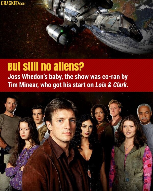CRACKED.COM But still no aliens? Joss Whedon's baby, the show was co-ran by Tim Minear, who got his start on Lois & Clark.