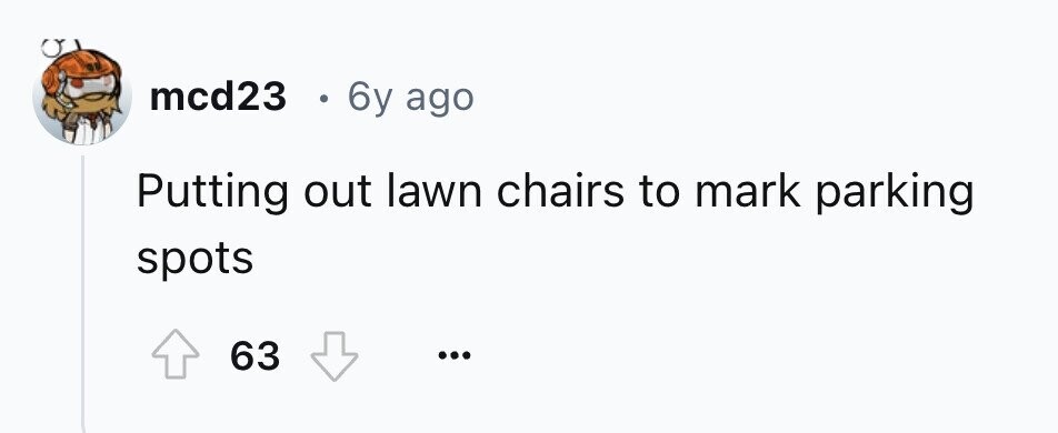 mcd23 o 6y ago Putting out lawn chairs to mark parking spots 63 ... 