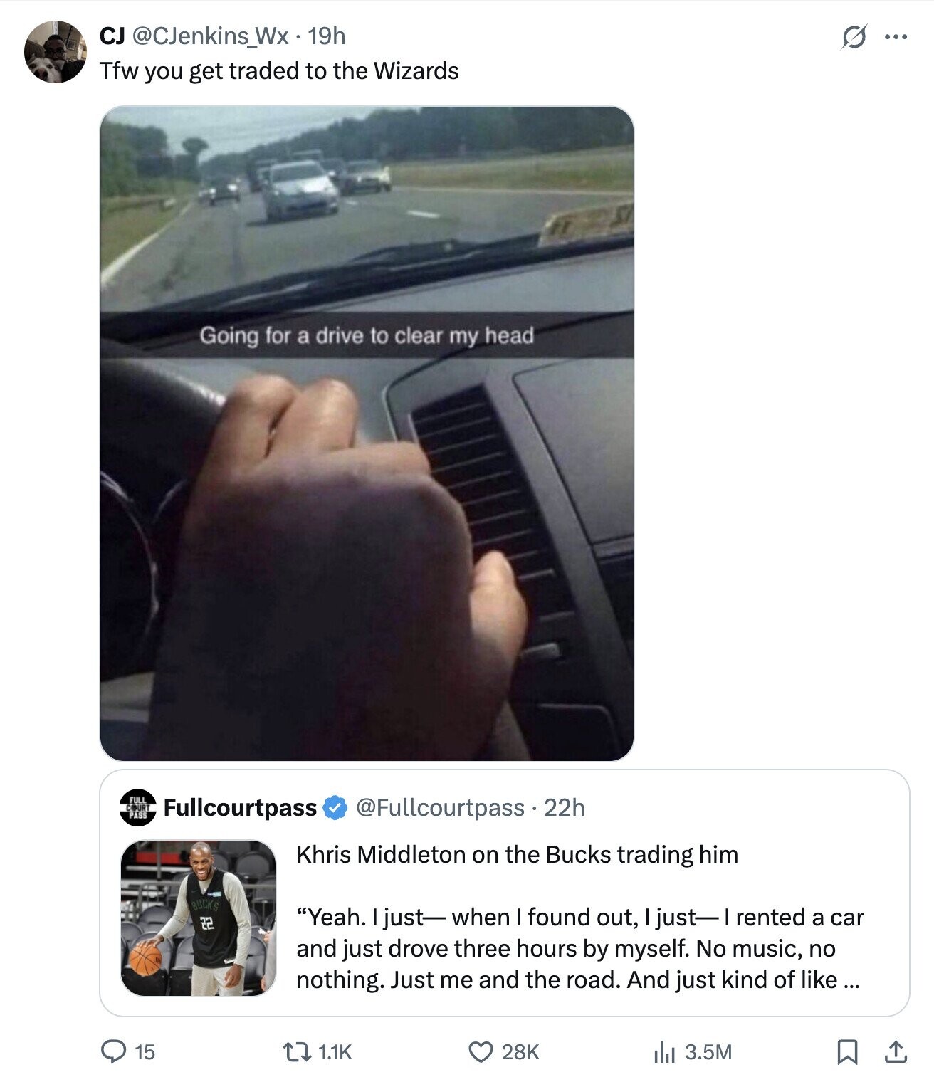 CJ @CJenkins_Wx - 19h S ... Tfw you get traded to the Wizards Going for a drive to clear my head Fullcourtpass @Fullcourtpass 22h Khris Middleton on the Bucks trading him BUCKS 22 Yeah. I just-when I found out, I just-1 rented a car and just drove three hours by myself. No music, no nothing. Just me and the road. And just kind of like ... 15 1.1K 28K del 3.5M