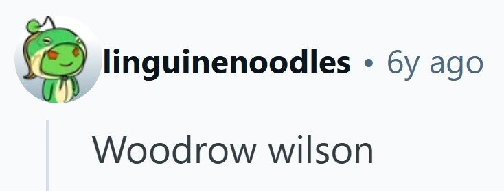 linguinenoodles . 6y ago Woodrow wilson