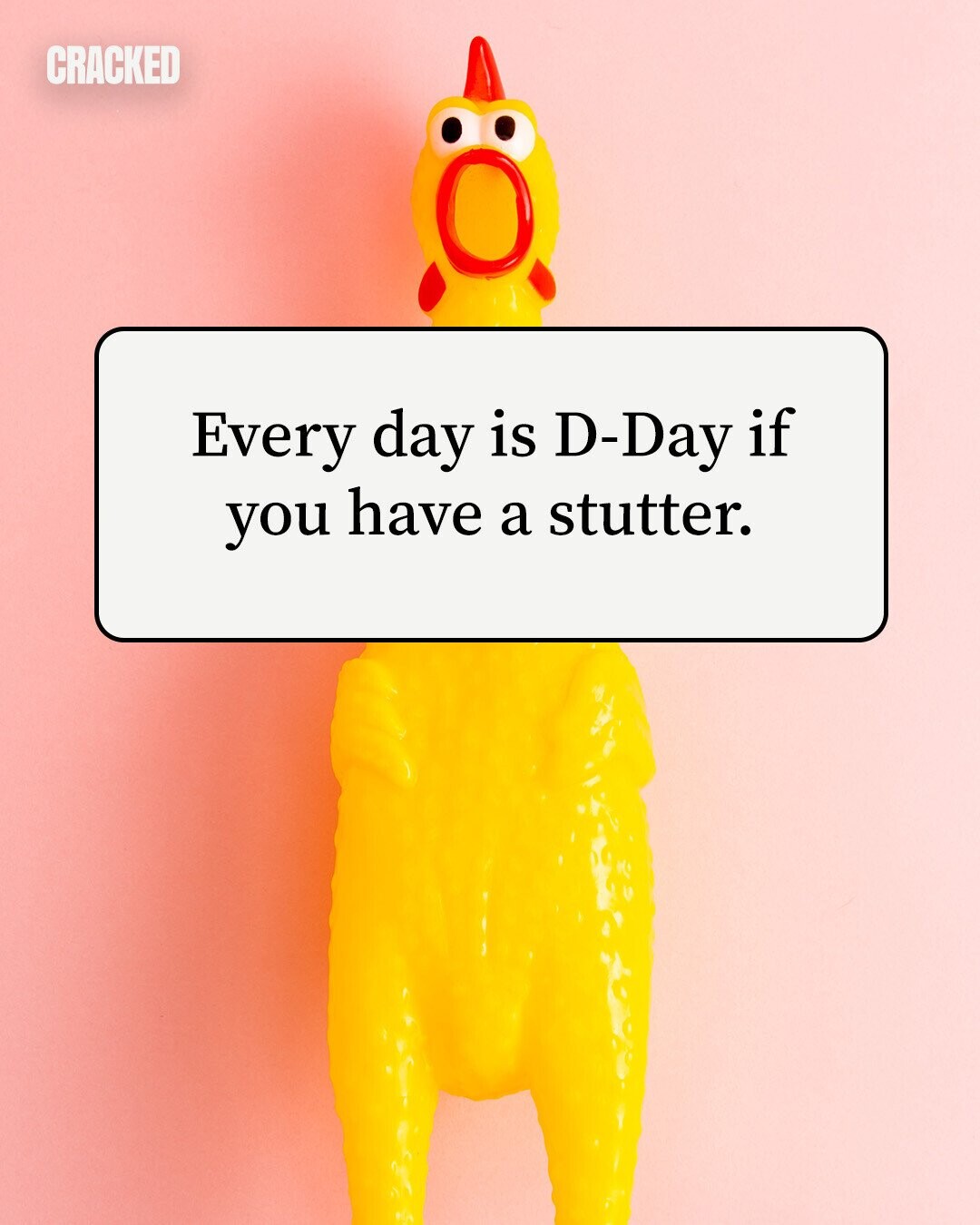 CRACKED Every day is D-Day if you have a stutter. 