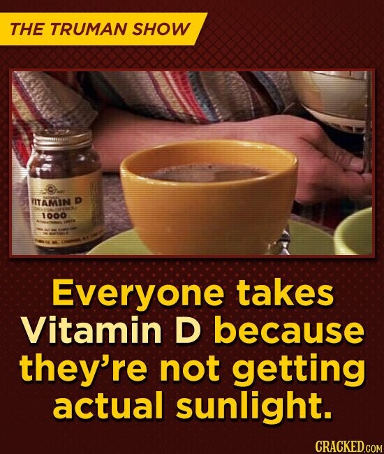 THE TRUMAN SHOW - VITAMIN D ALOPERO 1000 UNITE - WILL Everyone takes Vitamin D because they're not getting actual sunlight. CRACKED.COM