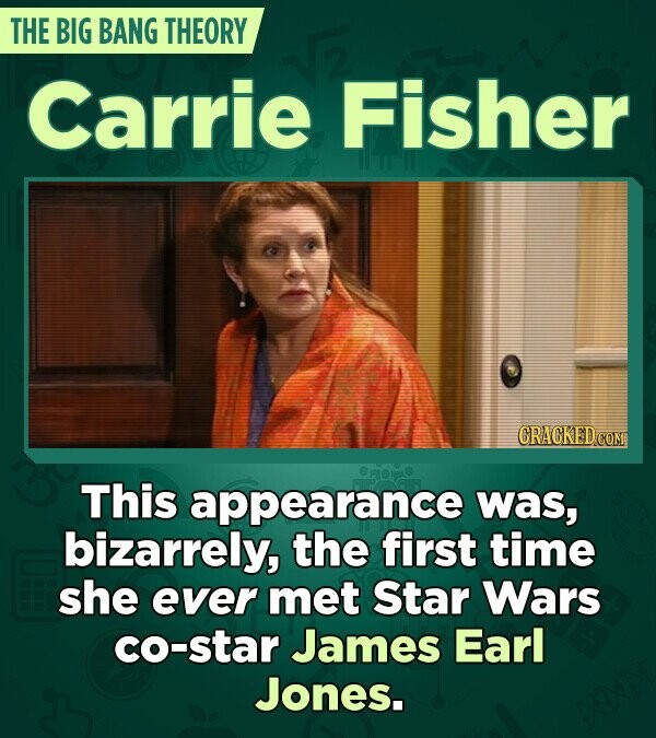 THE BIG BANG THEORY Carrie Fisher CRACKED.COM This appearance was, bizarrely, the first time she ever met Star Wars co-star James Earl Jones.