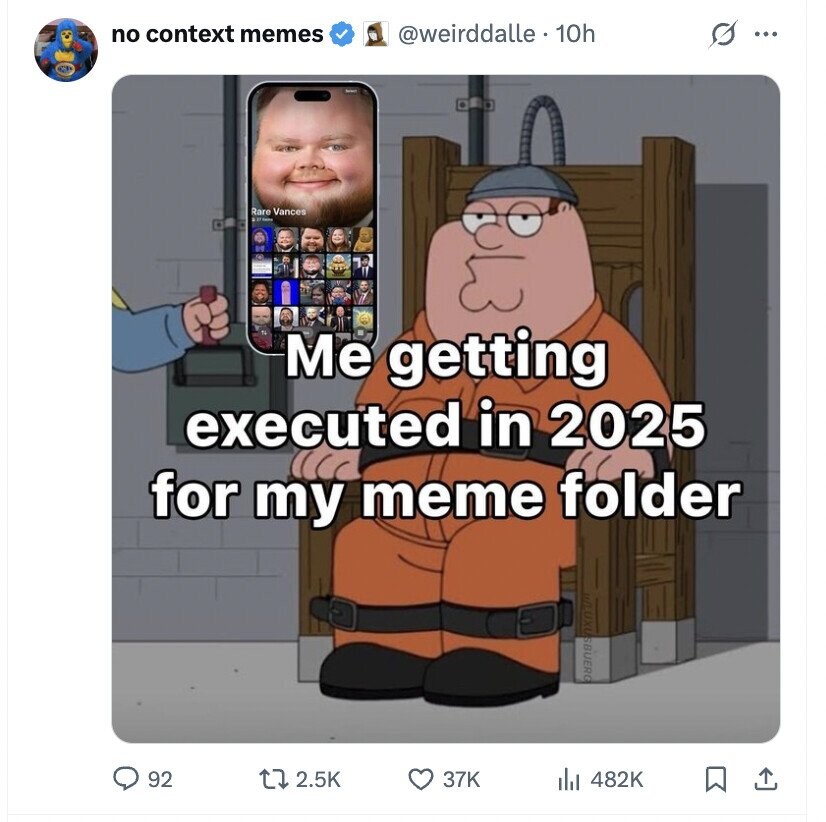 no context memes @weirddalle . 10h S ... Rare Vances Me getting executed in 2025 for my meme folder uLLUXUSBUERO 92 2.5K 37K 482K
