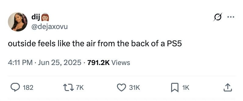 dij s ... @dejaxovu outside feels like the air from the back of a PS5 4:11 PM . Jun 25, 2025 791.2K Views 182 7K 31K 1K