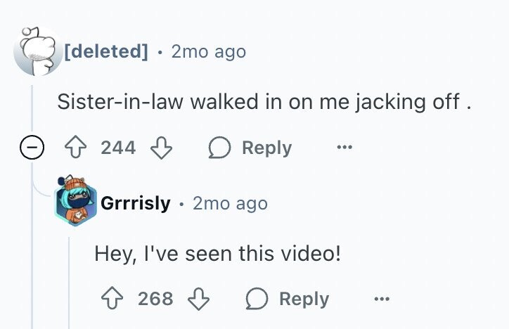 2mo ago Sister-in-law walked in on me jacking off . - 244 Reply ... Grrrisly 2mo ago Hey, I've seen this video! 268 Reply ...