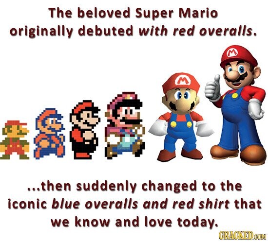 The beloved Super Mario originally debuted with red overalls. M M ...then suddenly changed to the iconic blue overalls and red shirt that we know and love today. GRAGKED.COM