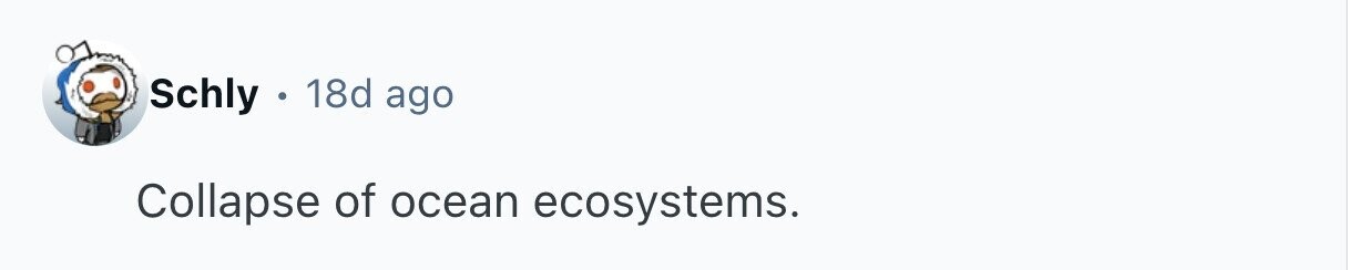 Schly . 18d ago Collapse of ocean ecosystems. 