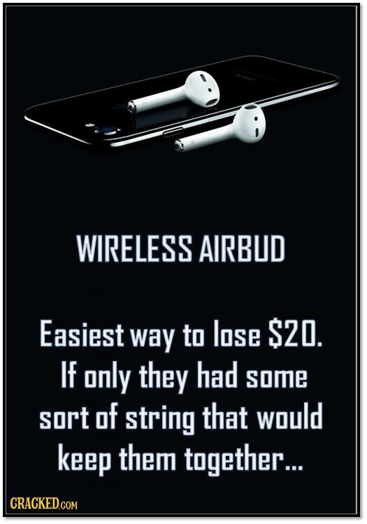 WIRELESS AIRBUD Easiest way to lose $20. If only they had some sort of string that would keep them together... CRACKED.COM