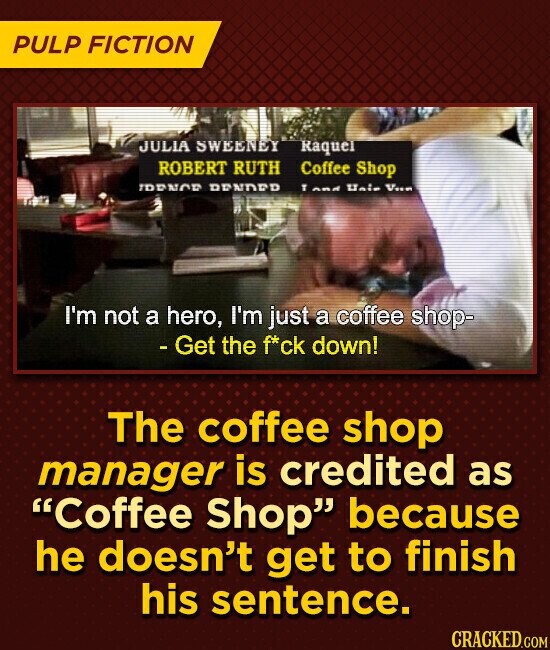 PULP FICTION JULIA SWEENEY Raquel ROBERT RUTH Coffee Shop DENOR DENDED T and Uni V... I'm not a hero, I'm just a coffee shop- - Get the f*ck down! The coffee shop manager is credited as Coffee Shop because he doesn't get to finish his sentence. CRACKED.COM