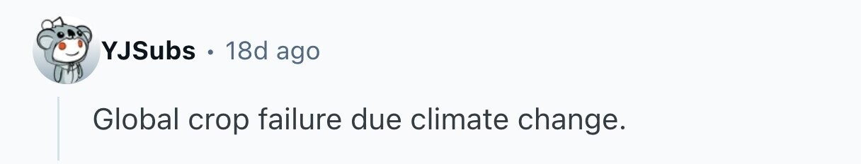 YJSubs o 18d ago Global crop failure due climate change. 