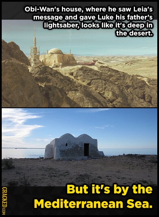 Obi-Wan's house, where he saw Leia's message and gave Luke his father's lightsaber, looks like it's deep in the desert. CRACKED.COM But it's by the Mediterranean Sea.