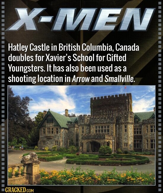 X-MEN Hatley Castle in British Columbia, Canada doubles for Xavier's School for Gifted Youngsters. It has also been used as a shooting location in Arrow and Smallville. CRACKED.COM