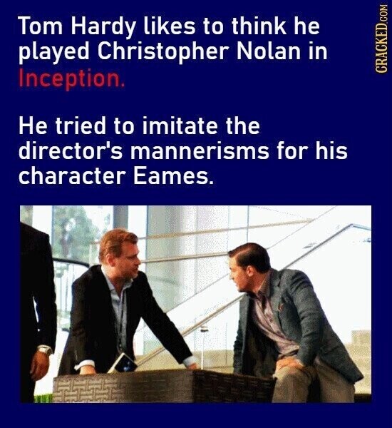 Tom Hardy likes to think he played Christopher Nolan in Inception. CRACKED.COM Не tried to imitate the director's mannerisms for his character Eames.